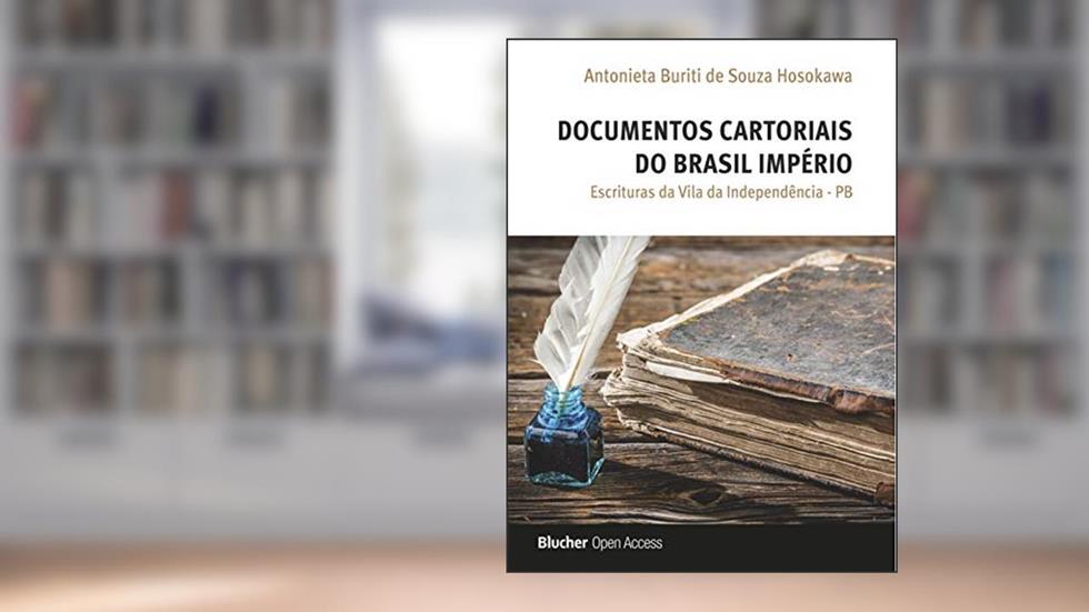 Documentos Cartoriais do Brasil Império: Escrituras da Vila da Independência - PB, do autor Antonieta Buriti de Souza Hosokawa