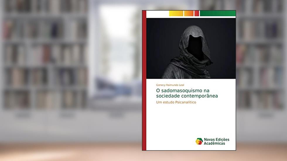 O sadomasoquismo na sociedade contemporânea: Um estudo Psicanalítico, do autor Genecy Raimundo Leal