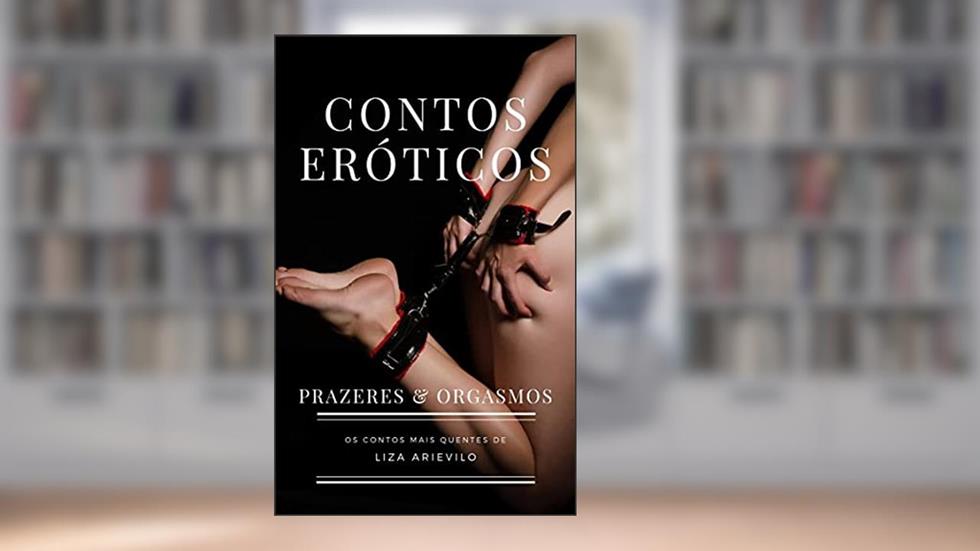 Contos Eróticos: Prazeres & Orgasmos, do autor Liza Arievilo