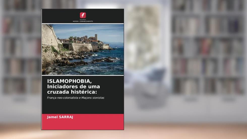 ISLAMOPHOBIA, Iniciadores de uma cruzada histérica:: França neo-colonialista e Maçons sionistas (Portuguese Edition), do autor Jamel Sarraj