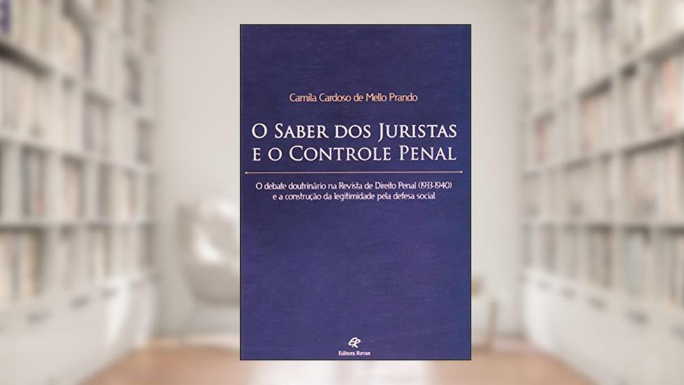 Saber dos Juristas e o Controle Penal. O Debate Doutrinário na Revista de Direito Penal. 1933-1940, do autor Camila Cardoso de Mello Prando