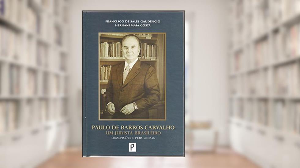 Paulo de Barros Carvalho Um Jurista Brasileiro. Dimensões e Percursos, do autor Francisco de Sales Gaudêncio; Hernani Maia Costa