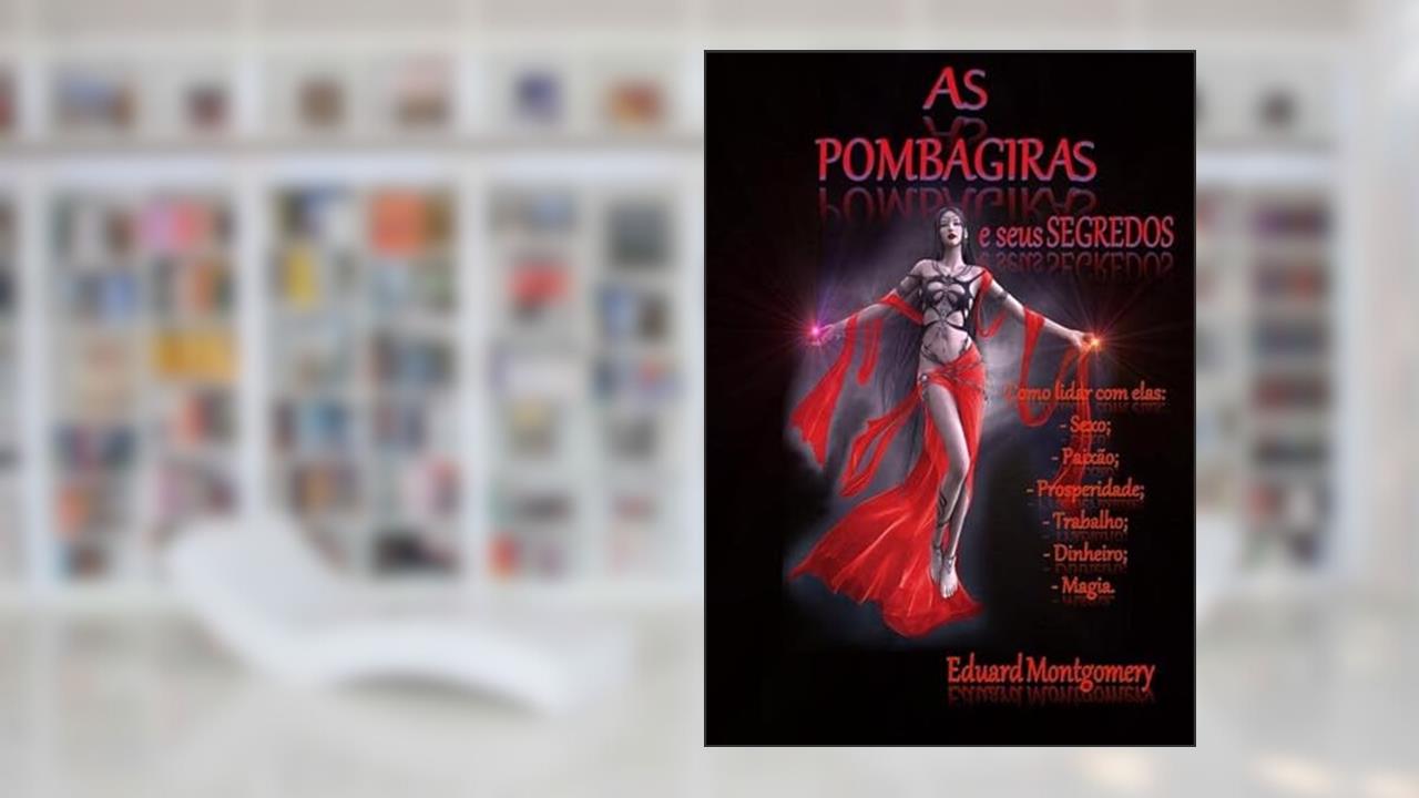 As Pombagiras e Seus Segredos, do autor Eduard Montgomery