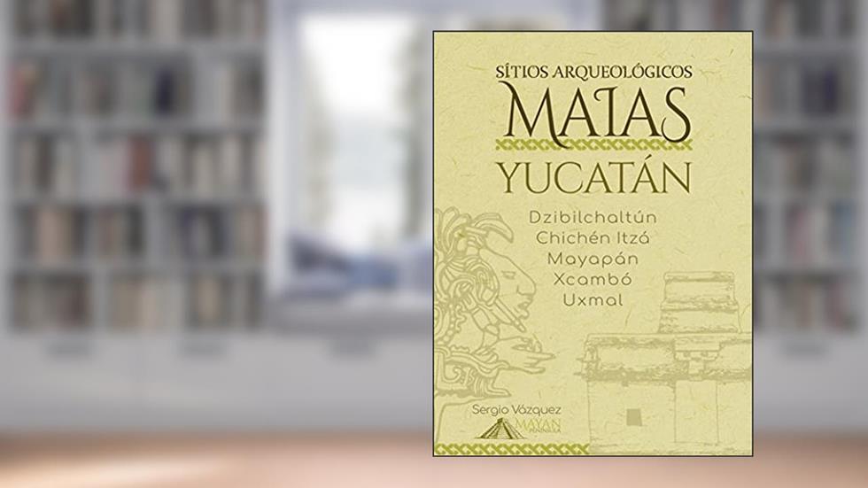 Sítios Arqueológicos Maias: Yucatán: Dzibilchaltún · Chichén Itzá · Mayapán · Xcambó · Uxmal, do autor Sergio Vazquez