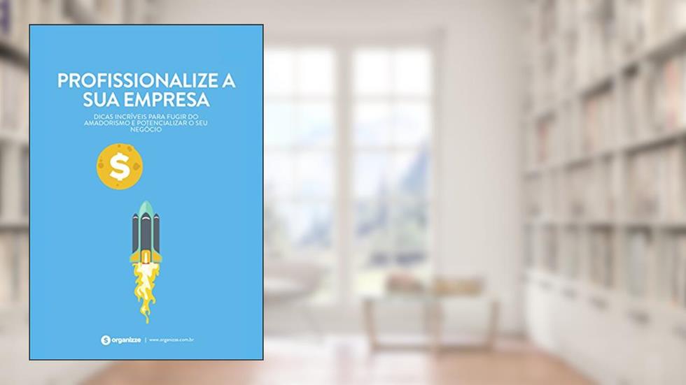 Profissionalize a sua empresa: Dicas incríveis para fugir do amadorismo e potencializar o seu negócio.: Gestão empresarial, do autor Organizze