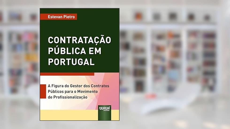 Contratação Pública em Portugal - A Figura do Gestor dos Contratos Públicos para o Movimento de Profissionalização, do autor Estevan Pietro