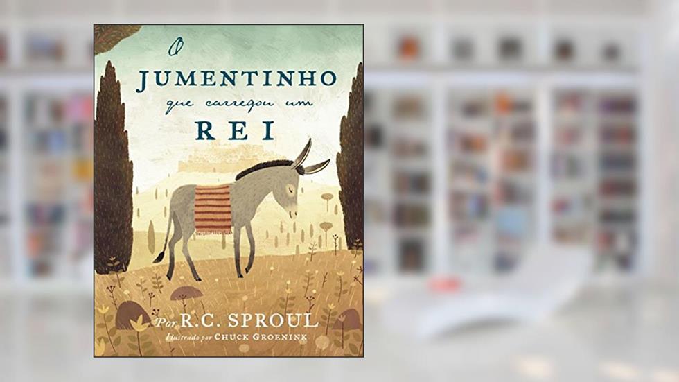 O jumentinho que carregou um rei, do autor R. C. Sproul