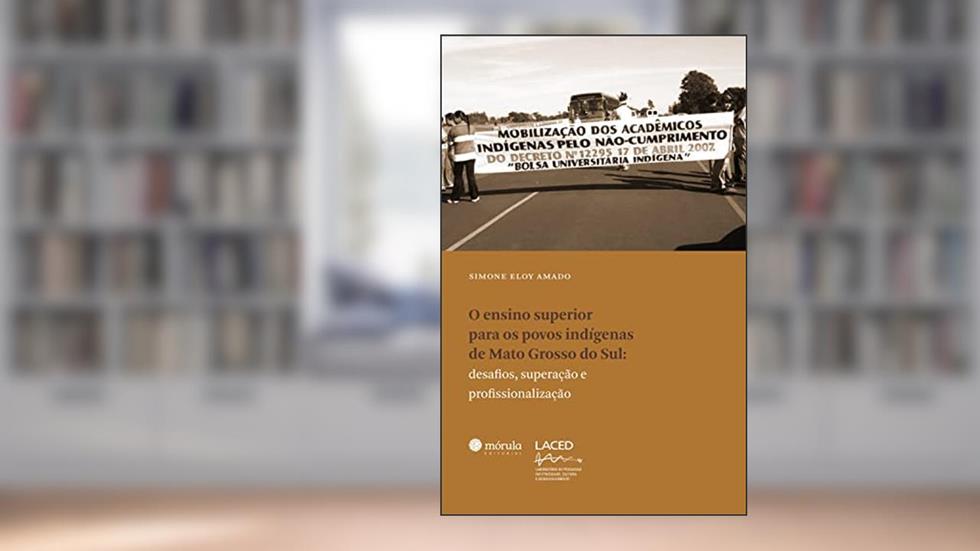 Ensino superior para os povos indígenas de Mato Grosso do Sul: desafios, superação e profissionalização, do autor Simone Eloy Amado