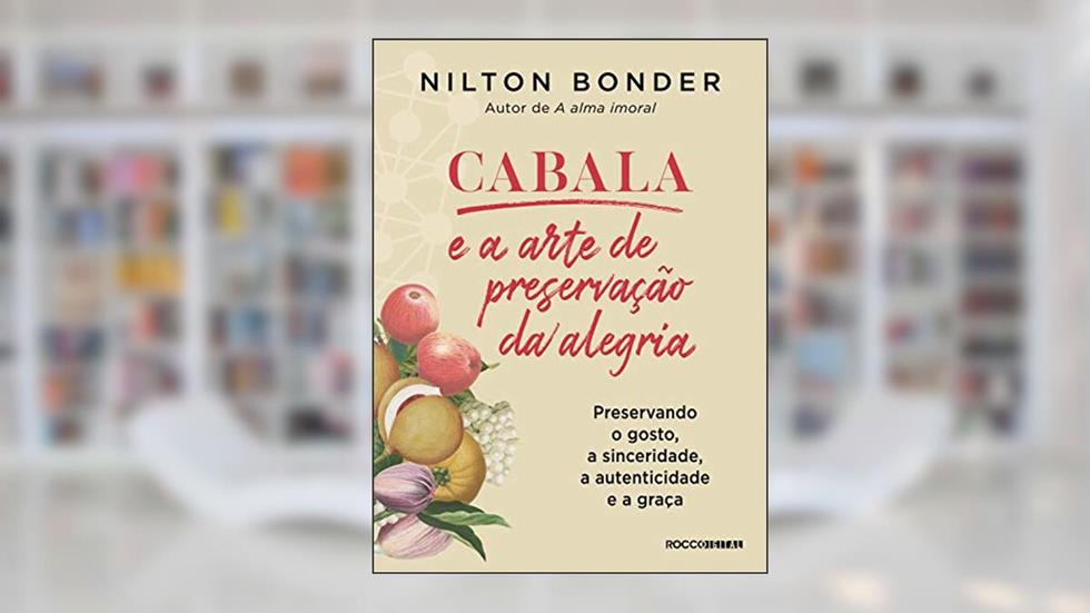 Cabala e a arte de preservação da alegria: Preservando o gosto, a sinceridade, a autenticidade e a graça (Reflexos e Refrações Livro 3), do autor Nilton Bonder