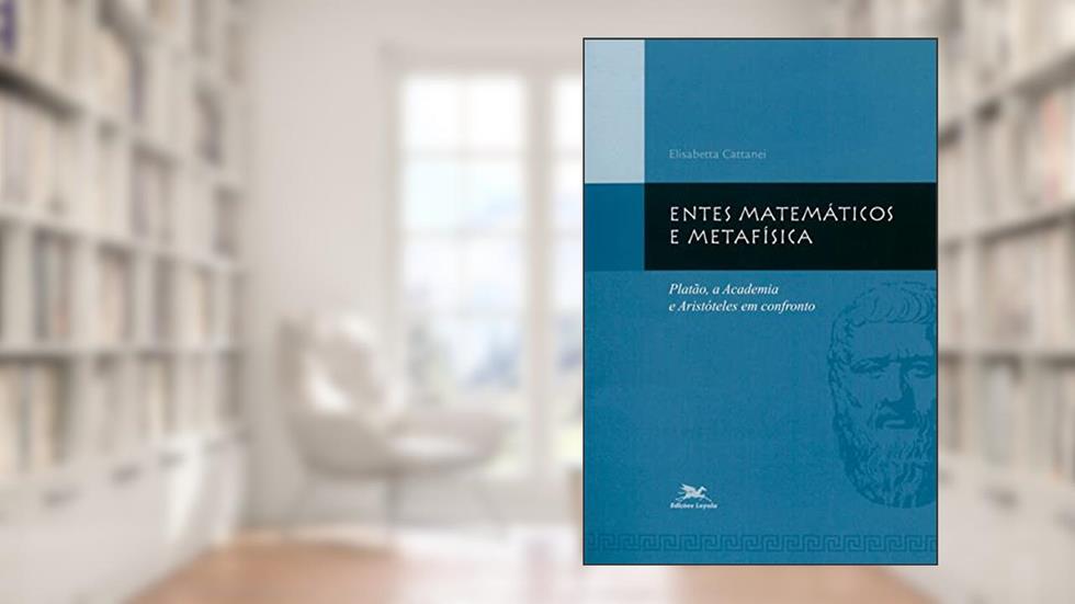 Entes matemáticos e metafísica - Platão, a Academia e Aristóteles em confronto, do autor Elisabetta Cattanei