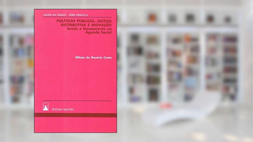 Políticas públicas, justiça distributiva e inovação: Saúde e saneamento na agenda social, do autor Nilton do Rosário Costa