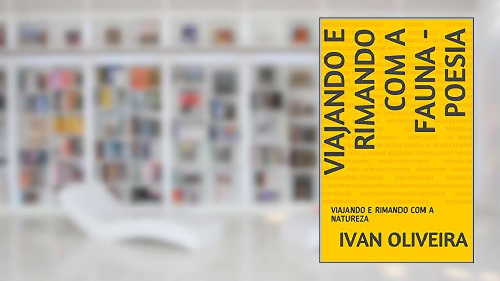 VIAJANDO E RIMANDO COM A FAUNA - POESIA : VIAJANDO E RIMANDO COM A NATUREZA, do autor Ivan Oliveira