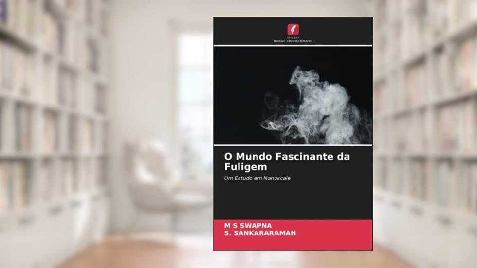 O Mundo Fascinante da Fuligem: Um Estudo em Nanoscale, do autor M S Swapna; S. Sankararaman