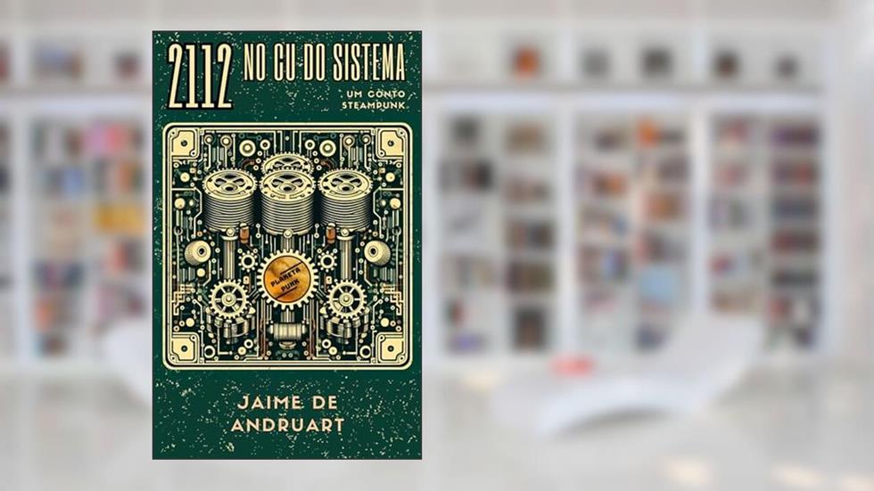 2112 - No Cu do Sistema: um conto steampunk (Planeta Punk), do autor Jaime de Andruart
