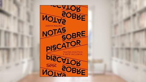 Capa de Notas sobre Piscator: Teatro político e arte inclusiva, do autor Judith Malina