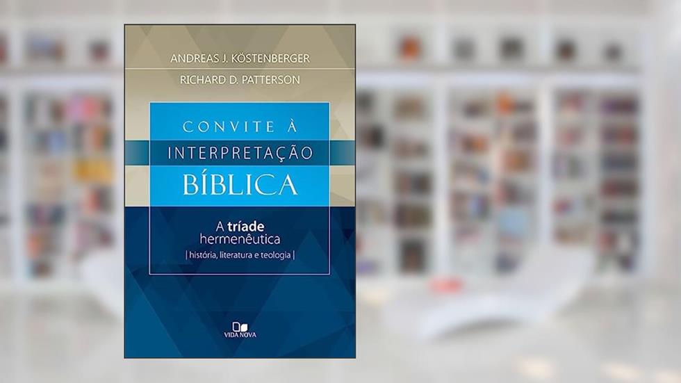 Convite à Interpretação Bíblica, do autor Andreas J. Köstenberger e Richard D. Patterson