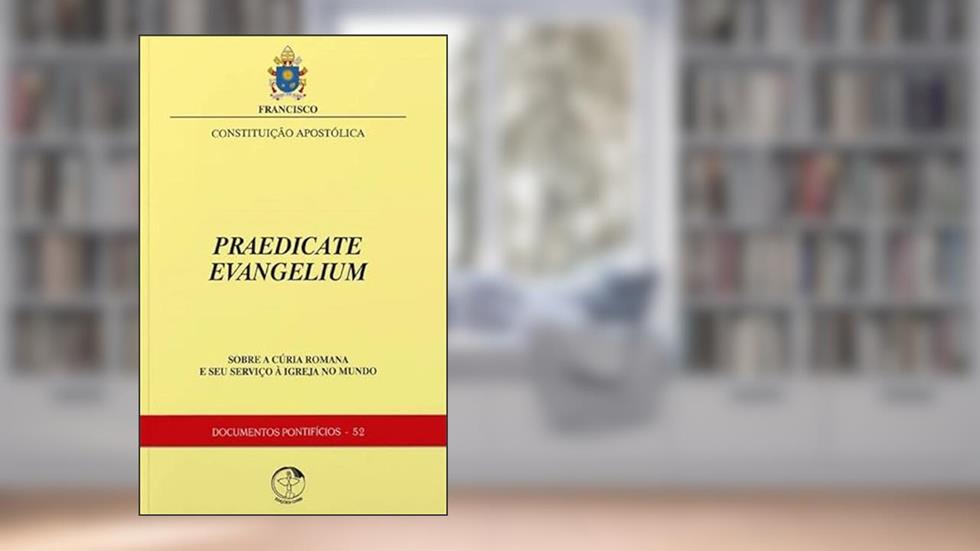 Praedicate Evangelium - Constituição Apostólica Sobre A Cúria Romana E Seu Serviço À Igreja No Mundo, do autor Constituição Apostólica