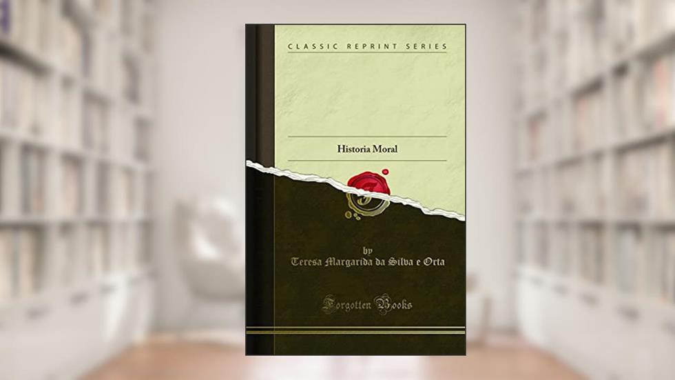 Historia de Diofanes, Clymenea, e Hemirena, Principes de Thebas: Historia Moral (Classic Reprint), do autor Teresa Margarida da Silva e Orta