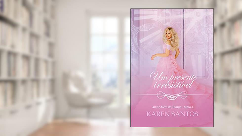 Um Presente Irresistível (Amor Além do Tempo Livro 2), do autor Karen Santos