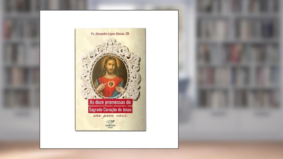 Doze Promessas Do Sagrado Coração De Jesus São Para Você, As, do autor Alexandre Alessio