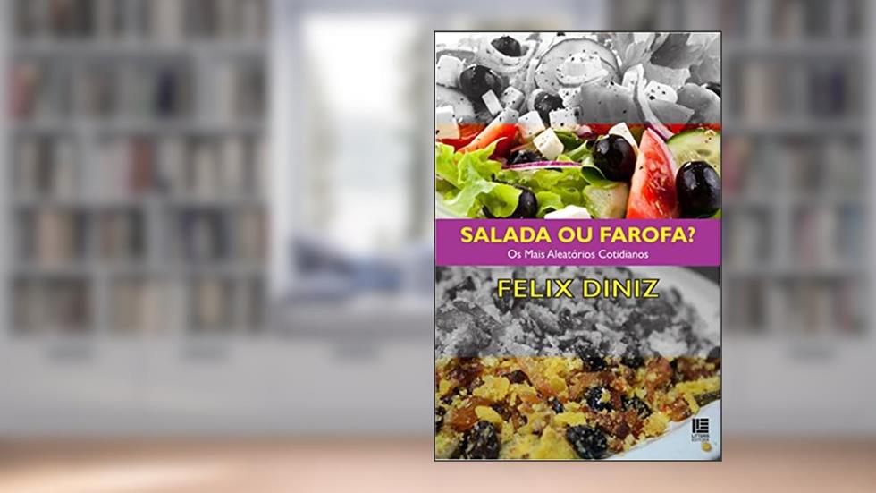 Salada ou farofa?: Os mais aleatórios cotidianos, do autor Felix Diniz