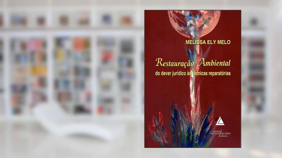 Restauração Ambiental Do Dever Jurídico Às Técnicas Reparatórias, do autor Melissa Ely Melo