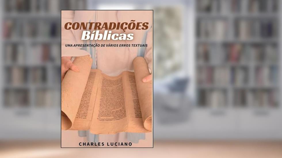 CONTRADIÇÕES BÍBLICAS - UMA APRESENTAÇÃO DE VÁRIOS ERROS TEXTUAIS, do autor CHARLES LUCIANO