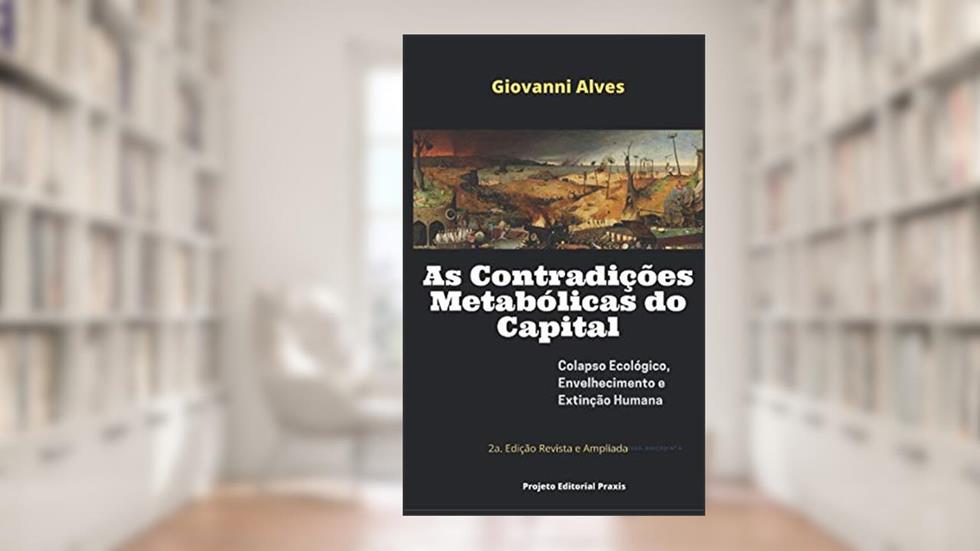 As Contradições Metabólicas do Capital: Colapso ecológico, envelhecimento e extinção humana, do autor Giovanni Alves