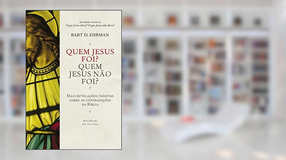 Quem Jesus foi? Quem Jesus não foi?: Mais revelações inéditas sobre as contradições da Bíblia, do autor Bart D. Ehrman
