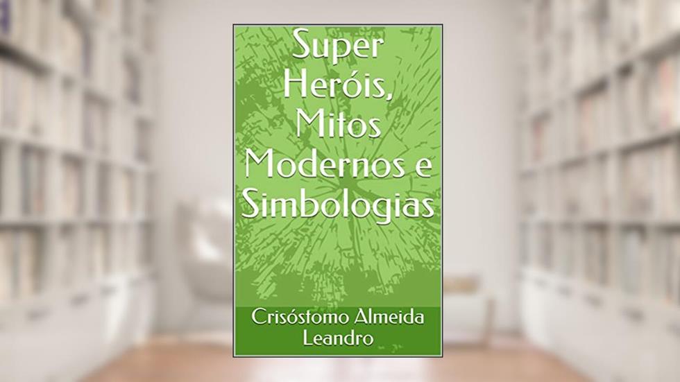 Super Heróis, Mitos Modernos e Simbologias, do autor Crisóstomo Almeida Leandro