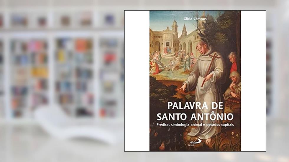 Palavra de Santo Antônio: Prédica, Simbologia Animal e Pecados Capitais, do autor Glícia Campos