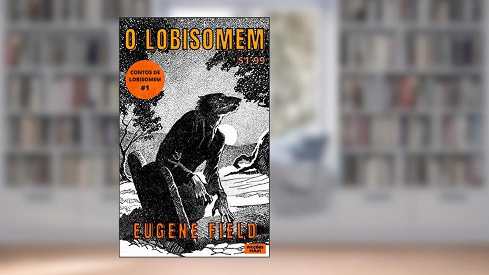 O Lobisomem | Contos Clássicos n° 2 | Tradução exclusiva | Ficções Pulp!, do autor Eugene Field