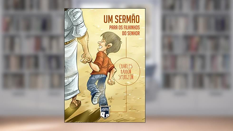 Um Sermão para os Filhinhos do Senhor, do autor Charles Spurgeon; Charles Spurgeon