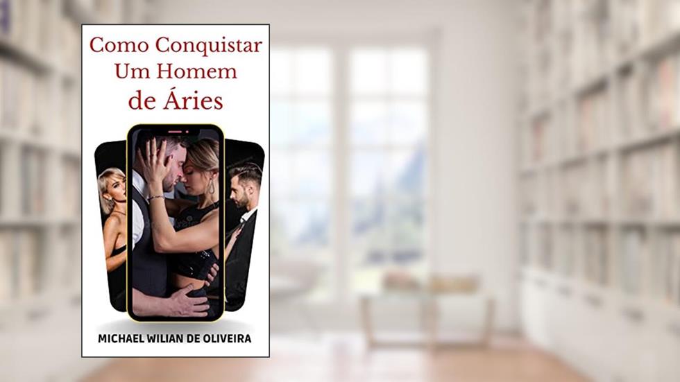 Como Conquistar Homem de Áries: Como fazer um ariano ficar louco por você?, do autor michael wilian de oliveira