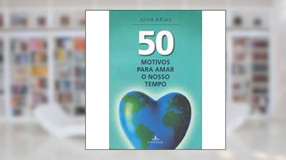50 motivos para amar nosso tempo, do autor Juan Arias