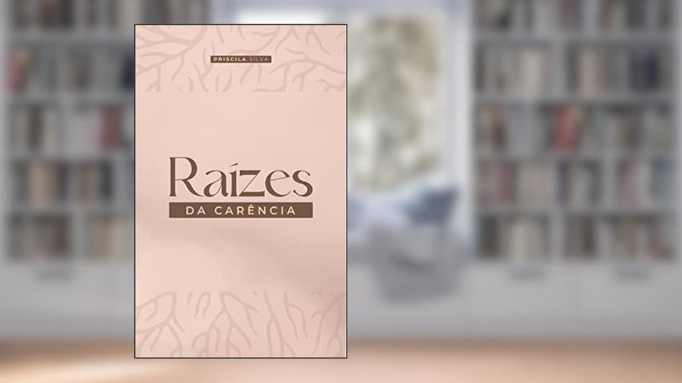 Raízes da Carência, do autor Priscila Silva
