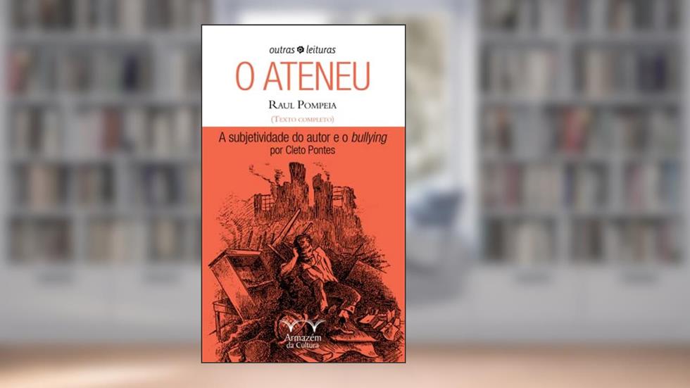 O Ateneu: Raul Pompeia: a Subjetividade do Autor e o Bullying por Cleto Pontes, do autor Raul Pompeia; Cleto B. Pontes