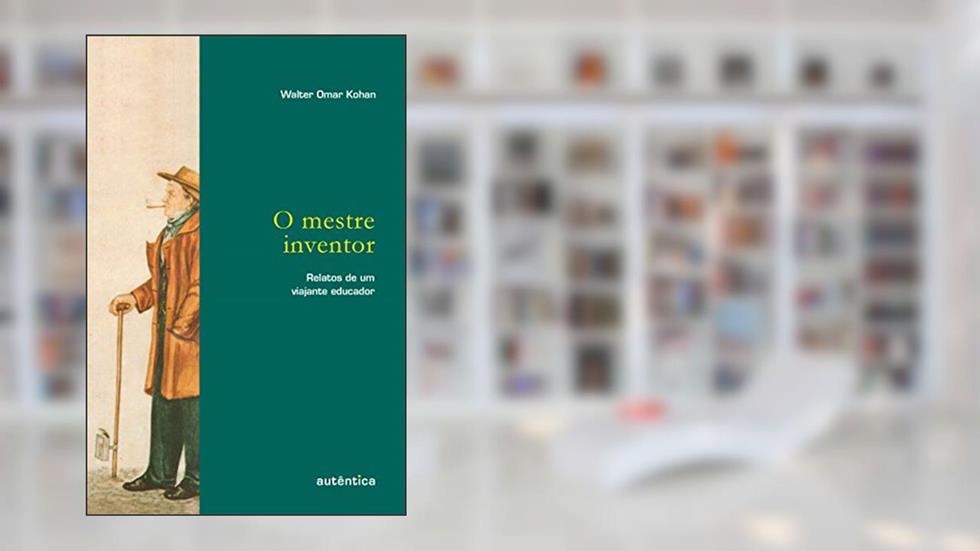 mestre inventor - Relatos de um viajante educador, O, do autor Walter Kohan
