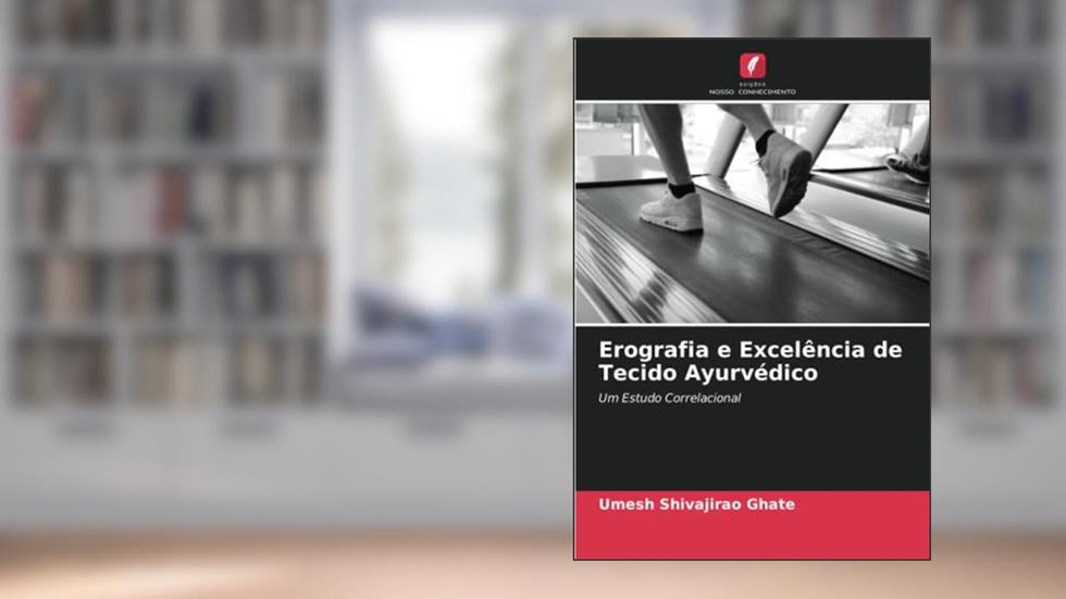 Erografia e Excelência de Tecido Ayurvédico: Um Estudo Correlacional, do autor Umesh Shivajirao Ghate