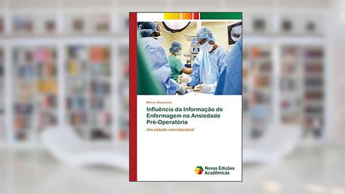 Capa de Influência da Informação de Enfermagem na Ansiedade Pré-Operatória: Um estudo correlacional, do autor Marco Gonçalves