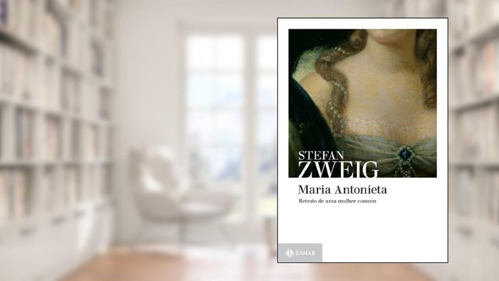Maria Antonieta: Retrato de uma mulher comum, do autor Stefan Zweig