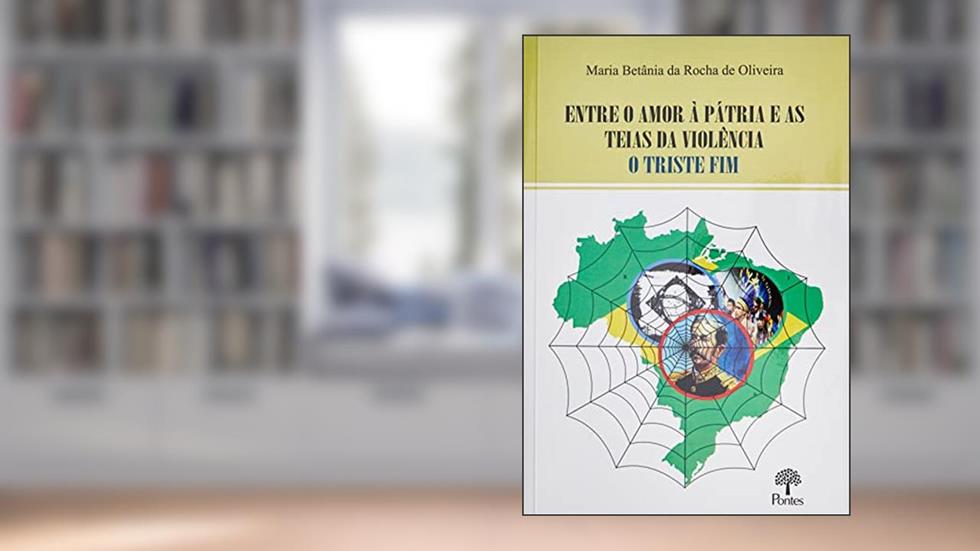ENTRE O AMOR À PÁTRIA E AS TEIAS DA VIOLÊNCIA O TRISTE FIM, do autor MARIA BETÂNIA DA ROCHA DE OLIVEIRA