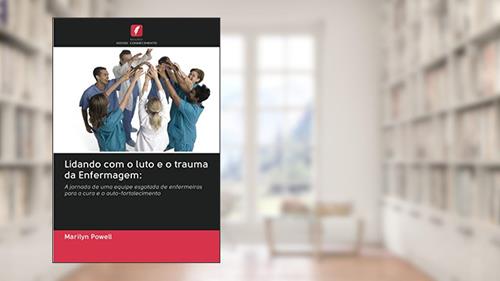 Capa de Lidando com o luto e o trauma da Enfermagem:: A jornada de uma equipe esgotada de enfermeiras para a cura e o auto-fortalecimento, do autor Marilyn Powell