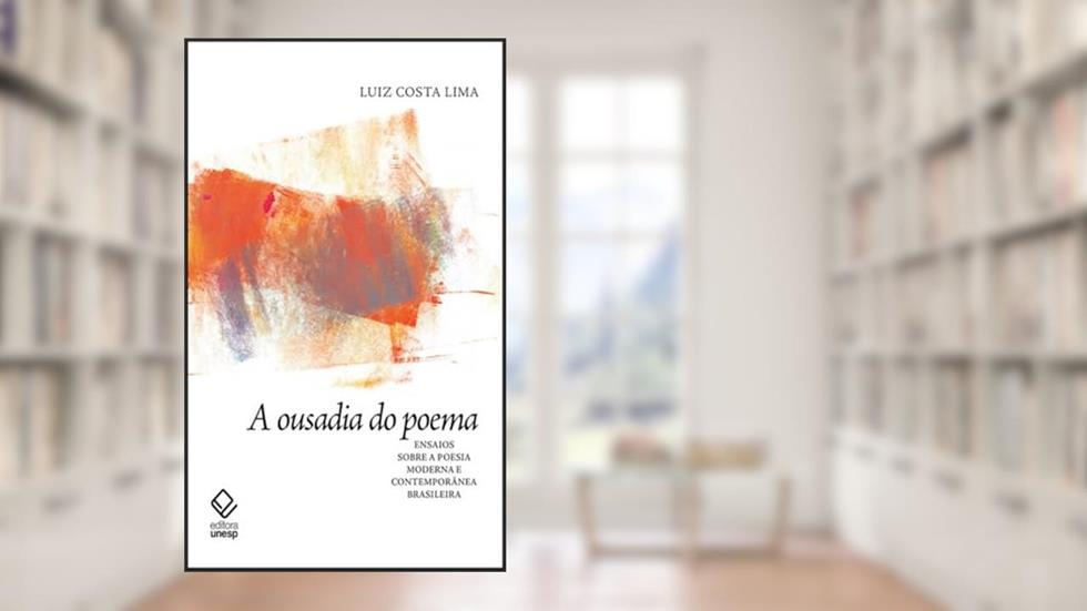 A ousadia do poema: Ensaios sobre a poesia moderna e contemporânea brasileira, do autor Luiz Costa Lima