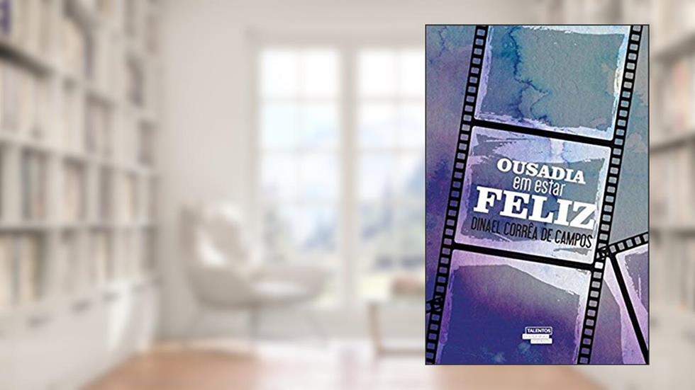 OUSADIA EM ESTAR FELIZ, do autor DINAEL CORREA DE CAMPOS