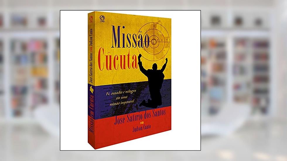 Missão em Cúcuta - Fé, ousadia e milagres em uma missão impossível, do autor José Satírio dos Santos; Judson Canto