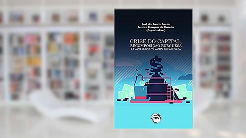 Crise do capital, recomposição burguesa e sua ofensiva no campo educacional, do autor José dos Santos Souza; Jussara Marques de Macedo