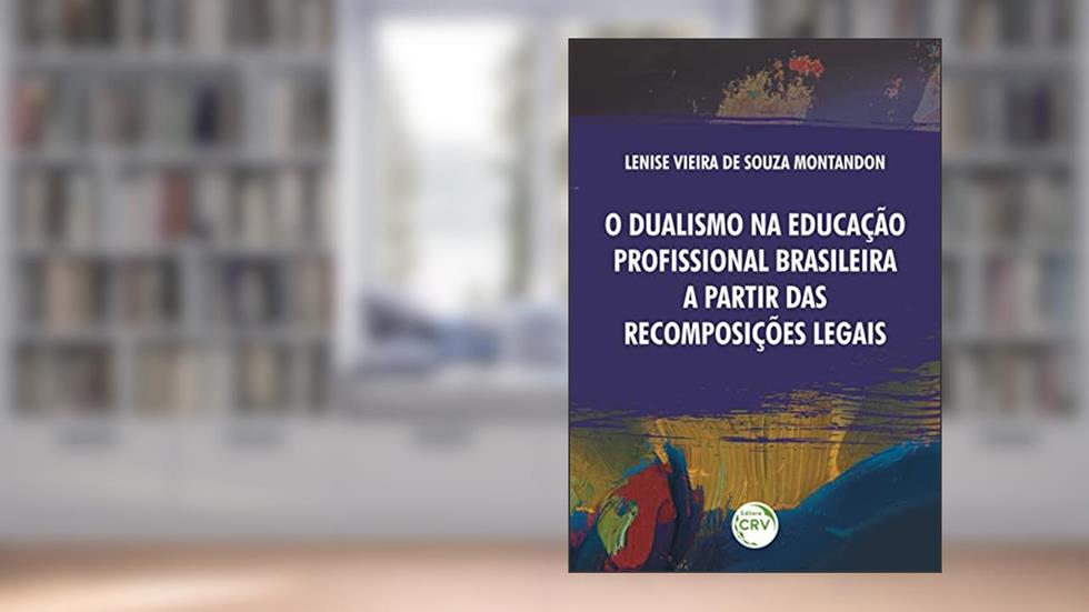 O dualismo na educação profissional brasileira a partir das recomposições legais, do autor Lenise Vieira de Souza Montandon
