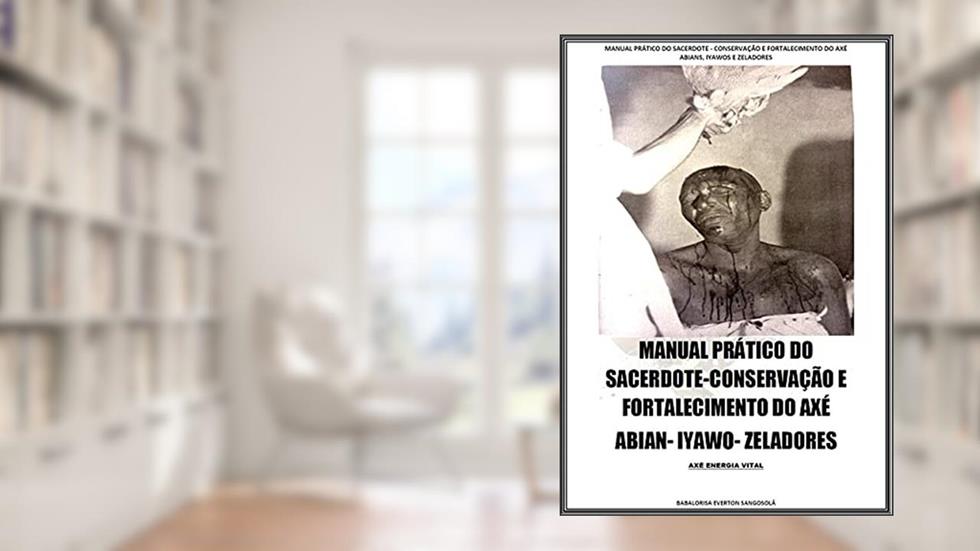 MANUAL PRÁTICO DO SACERDOTE: RECOMPOSIÇÃO E MANUTENÇÃO DE AXE, do autor Everton Sangosolá; Everton Regis Lima Barbosa