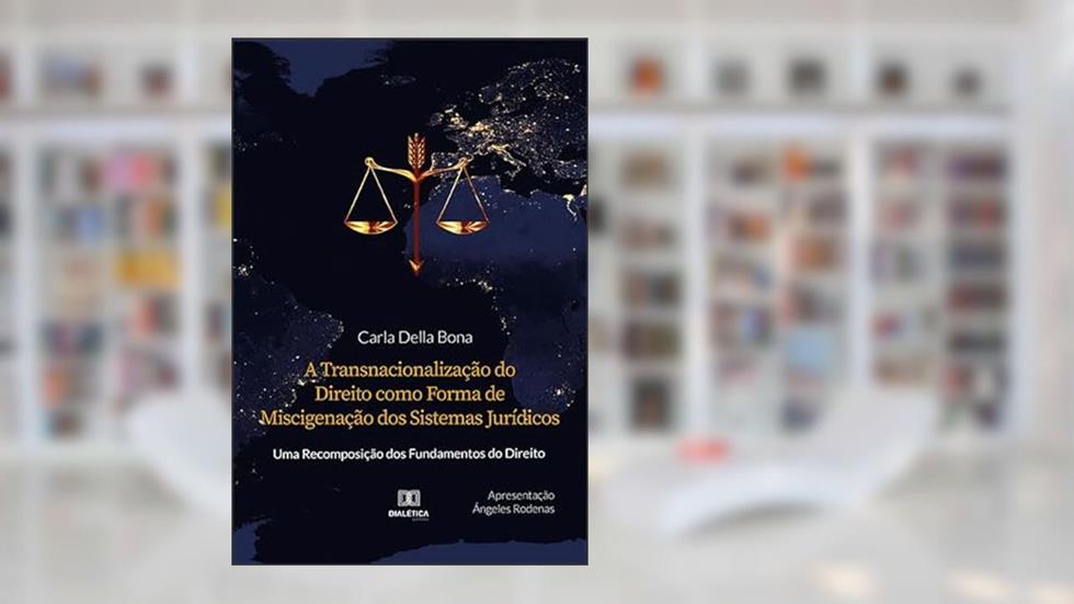 A transnacionalização do Direito como forma de miscigenação dos sistemas jurídicos: uma recomposição dos fundamentos do Direito, do autor Carla Della Bona